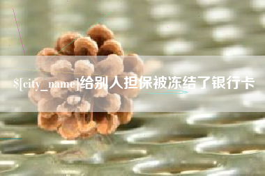 株洲给别人担保被冻结了银行卡