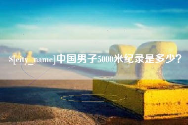 株洲中国男子5000米纪录是多少？