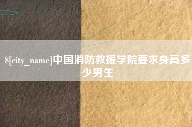 株洲中国消防救援学院要求身高多少男生