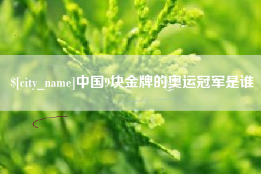 株洲中国9块金牌的奥运冠军是谁