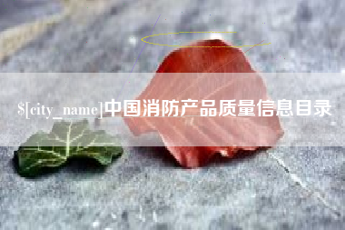 株洲中国消防产品质量信息目录