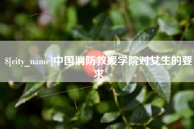 株洲中国消防救援学院对女生的要求