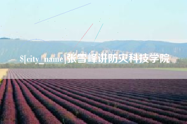 株洲张雪峰讲防灾科技学院