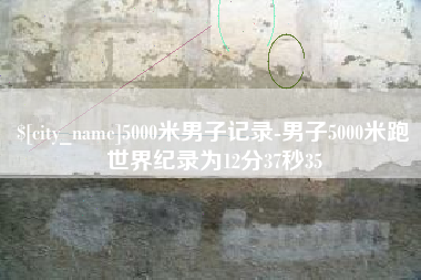 株洲5000米男子记录-男子5000米跑世界纪录为12分37秒35