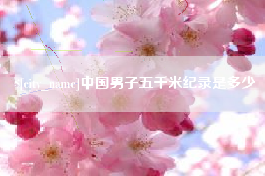株洲中国男子五千米纪录是多少