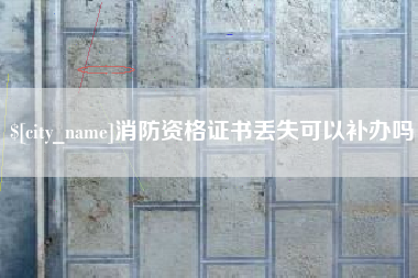 株洲消防资格证书丢失可以补办吗