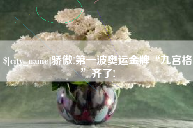 株洲骄傲!第一波奥运金牌“九宫格”齐了!