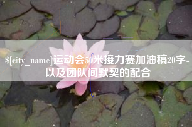 株洲运动会50米接力赛加油稿20字-以及团队间默契的配合