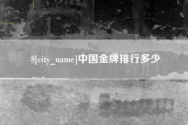 株洲中国金牌排行多少