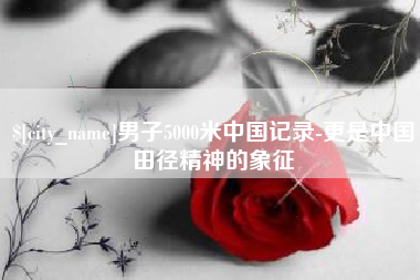 株洲男子5000米中国记录-更是中国田径精神的象征